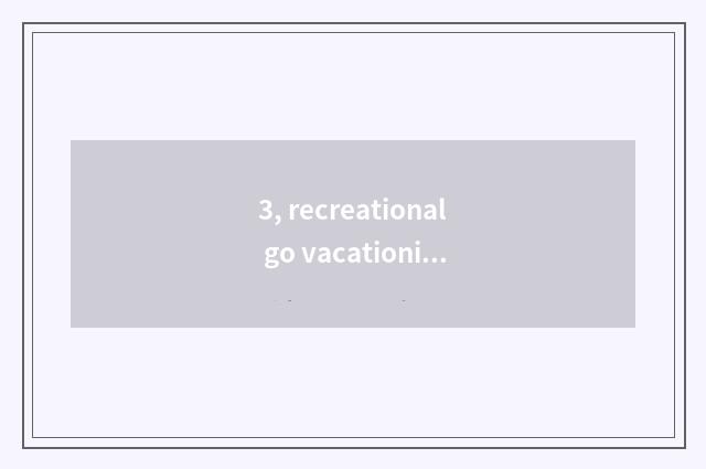3, recreational go vacationing agricultural characteristic?