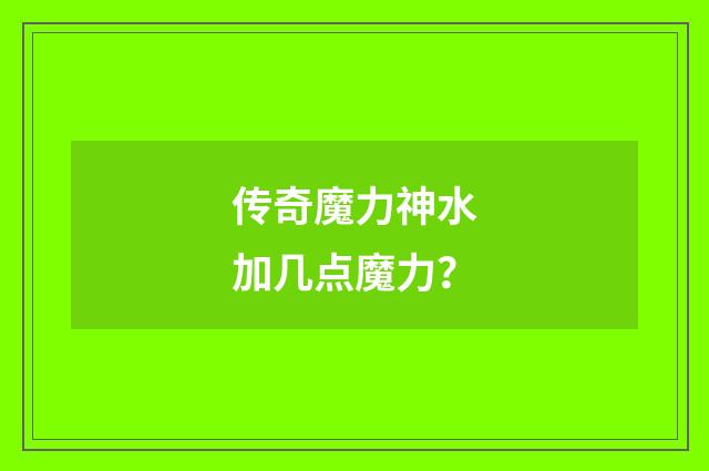 传奇魔力神水加几点魔力？