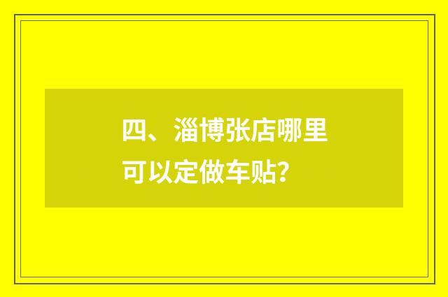 四、淄博张店哪里可以定做车贴?