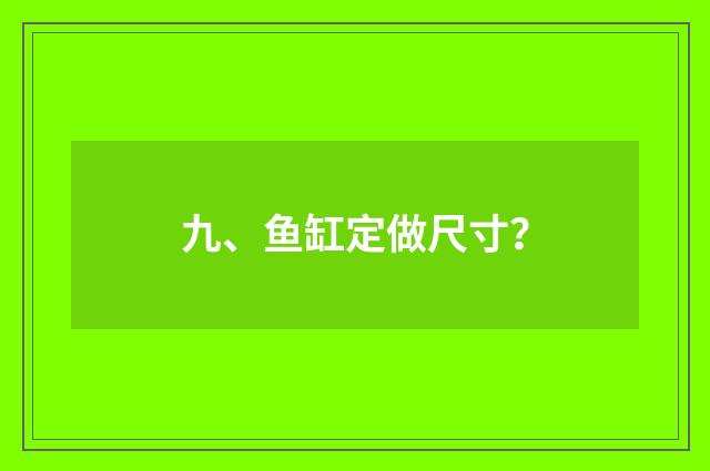 九、鱼缸定做尺寸？