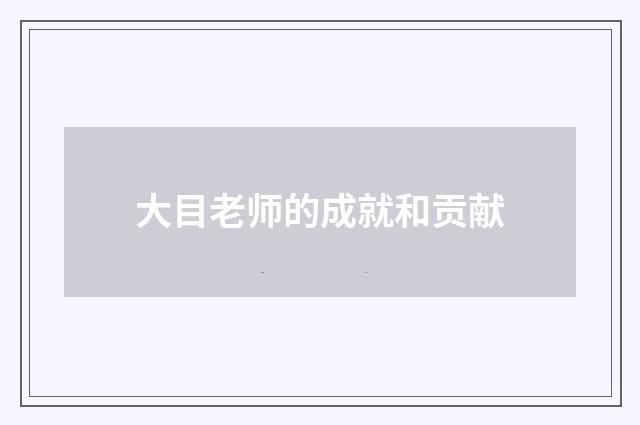 大目老师的成就和贡献