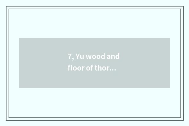 7, Yu wood and floor of thorn Chinese catalpa which good?