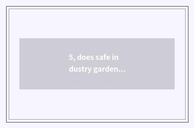 5, does safe industry garden build setting?