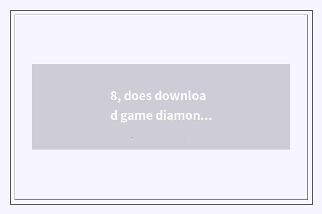 8, does download game diamonds download game method?