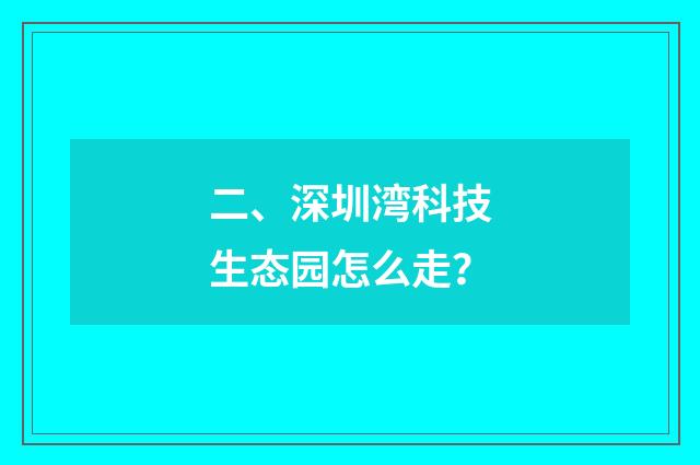 二、深圳湾科技生态园怎么走？