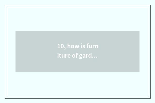 10, how is furniture of garden of zoology of Lai mattress science and technology