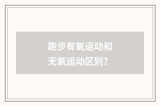 跑步有氧运动和无氧运动区别？