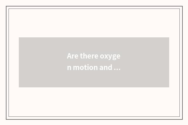 Are there oxygen motion and distinction of the motion that do not have oxygen?
