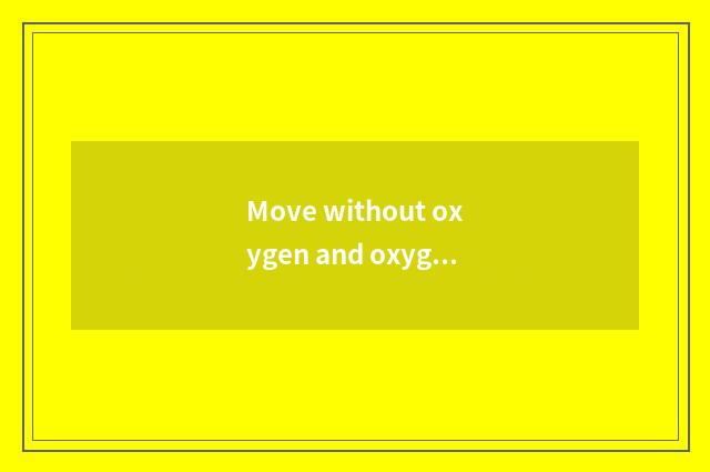 Move without oxygen and oxygen moves which better?