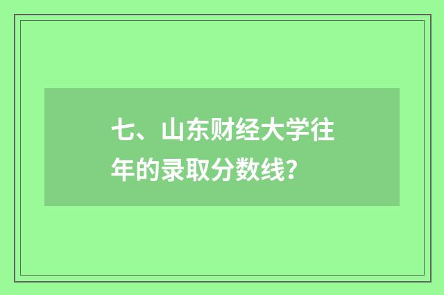 七、山东财经大学往年的录取分数线？