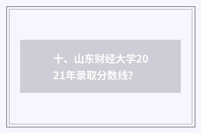 十、山东财经大学2021年录取分数线？