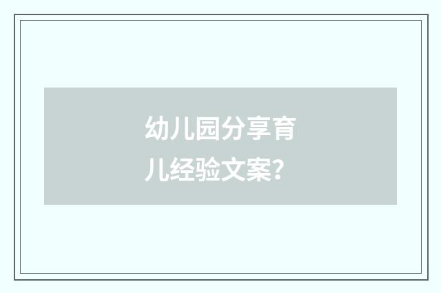 幼儿园分享育儿经验文案？