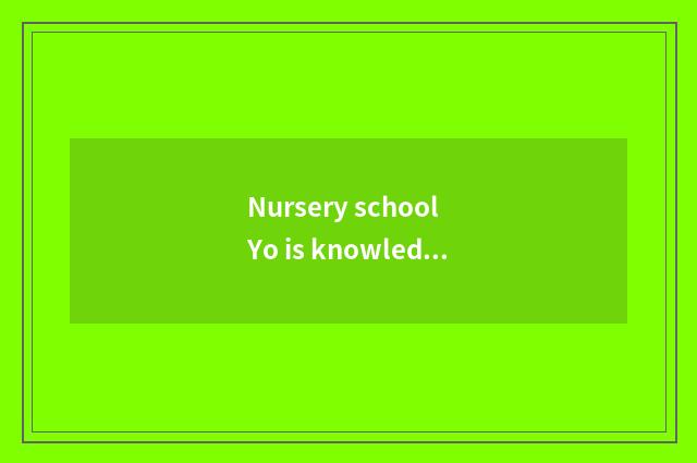 Nursery school Yo is knowledge shared?
