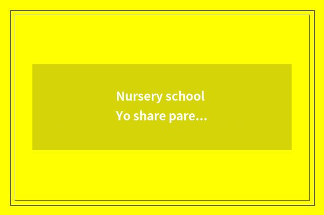 Nursery school Yo share parent feeling character?