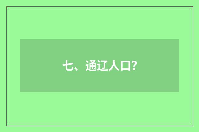 七、通辽人口？