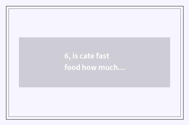 6, is cate fastfood how much is the price of the car?
