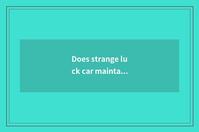 Does strange luck car maintain how many money?