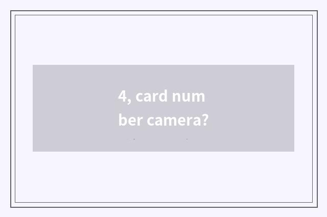 4, card number camera?