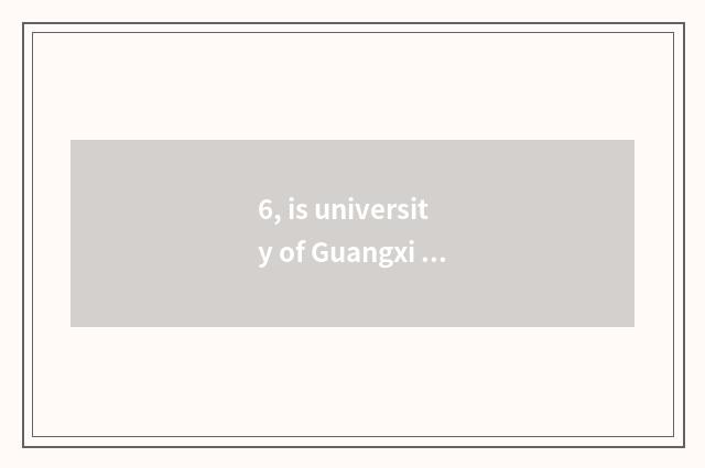 6, is university of Guangxi science and technology taken an examination of on of