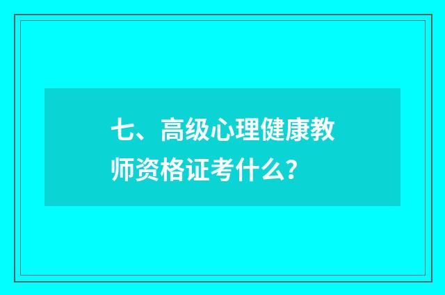 七、高级心理健康教师资格证考什么？