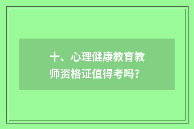 十、心理健康教育教师资格证值得考吗?