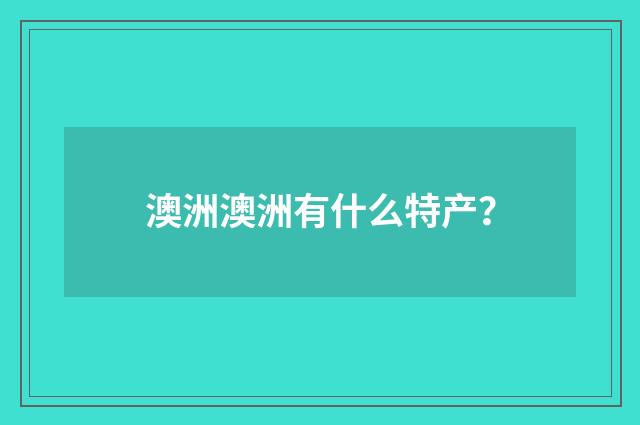 澳洲澳洲有什么特产？