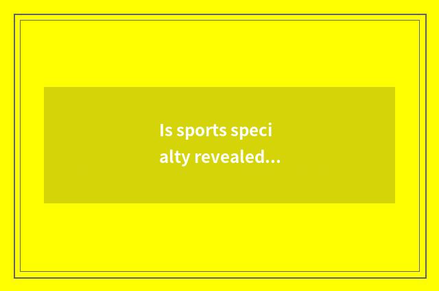 Is sports specialty revealed what can you reveal?