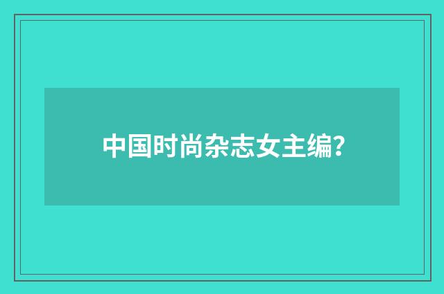 中国时尚杂志女主编？