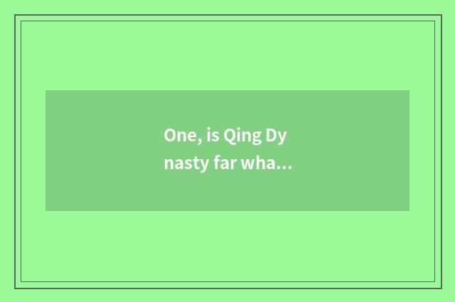 One, is Qing Dynasty far what delicious cate to have?