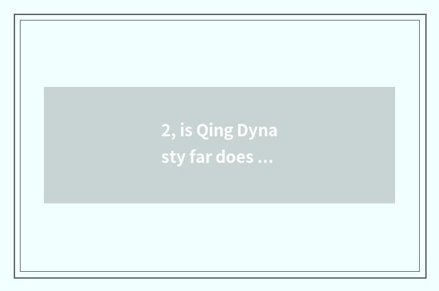 2, is Qing Dynasty far does that have cate?