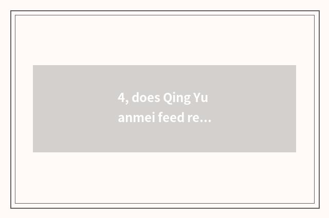 4, does Qing Yuanmei feed recommended place?