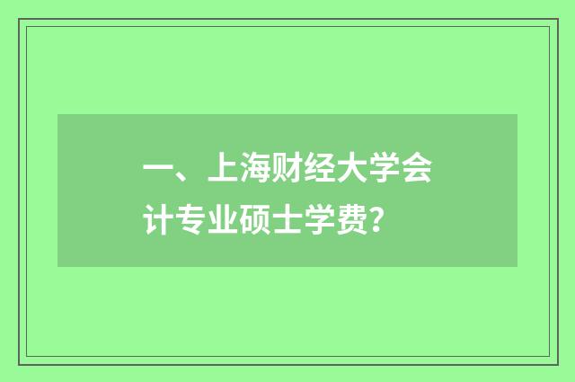 一、上海财经大学会计专业硕士学费？
