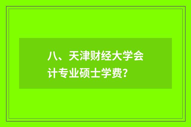 八、天津财经大学会计专业硕士学费？