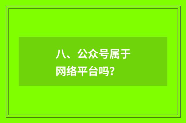 八、公众号属于网络平台吗?