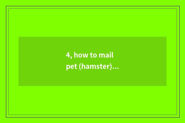 4, how to mail pet (hamster) ?