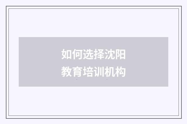 如何选择沈阳教育培训机构