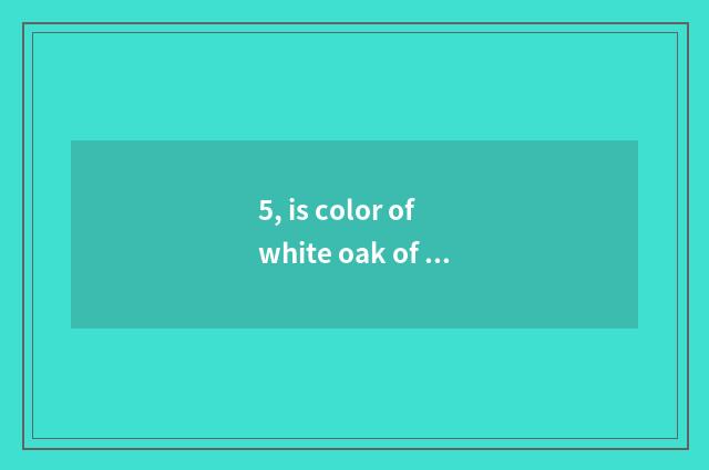 5, is color of white oak of nature the Milky Way deep?