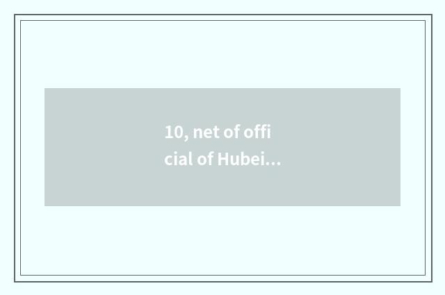 10, net of official of Hubei government website?