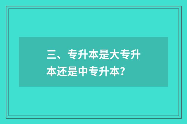 三、专升本是大专升本还是中专升本?