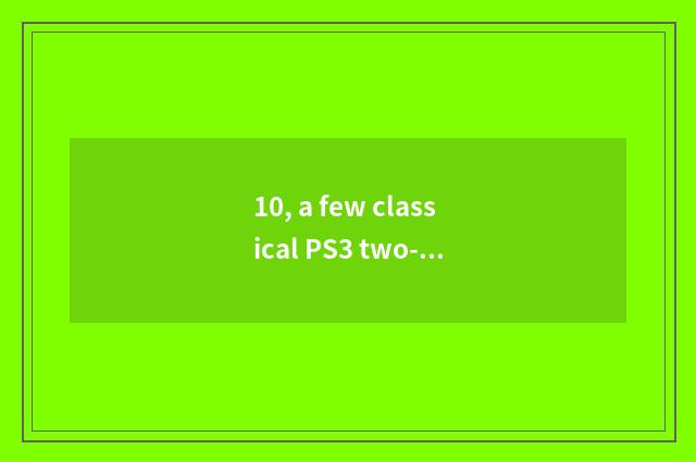 10, a few classical PS3 two-men game to introduce?