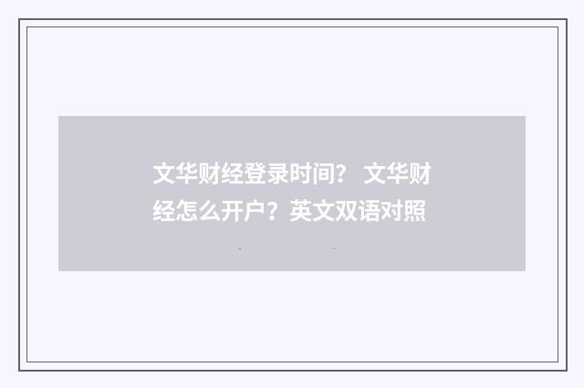 文华财经登录时间？ 文华财经怎么开户？英文双语对照
