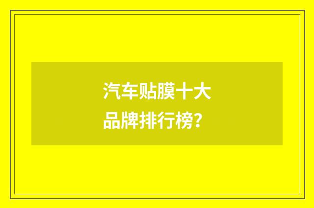 汽车贴膜十大品牌排行榜？