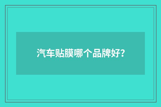 汽车贴膜哪个品牌好？