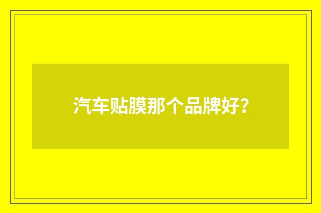汽车贴膜那个品牌好？