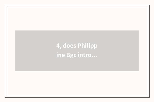 4, does Philippine Bgc introduce?