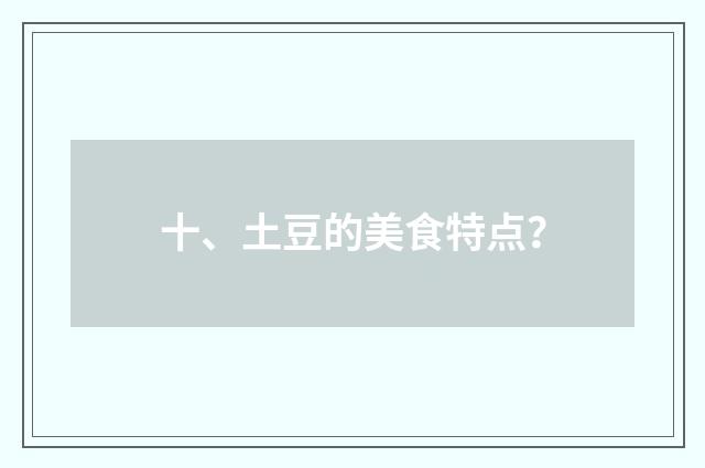 十、土豆的美食特点？