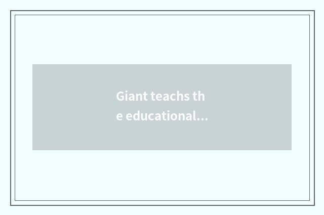 Giant teachs the educational service of the group
