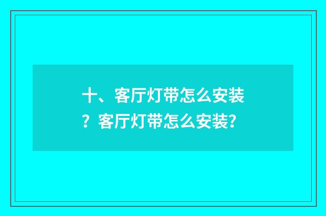 十、客厅灯带怎么安装？客厅灯带怎么安装？