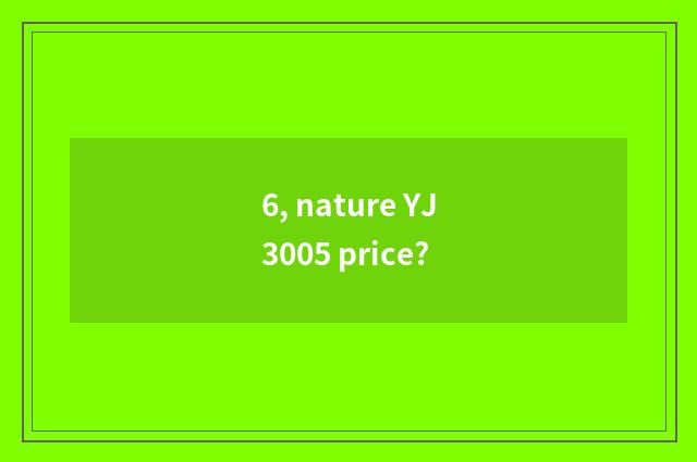 6, nature YJ3005 price?