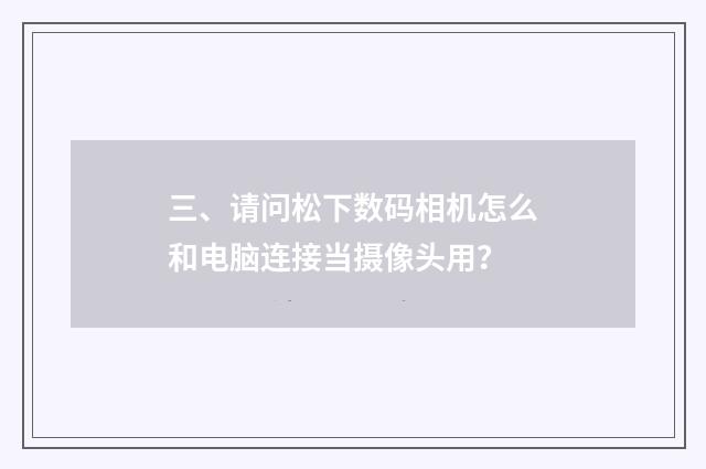 三、请问松下数码相机怎么和电脑连接当摄像头用?